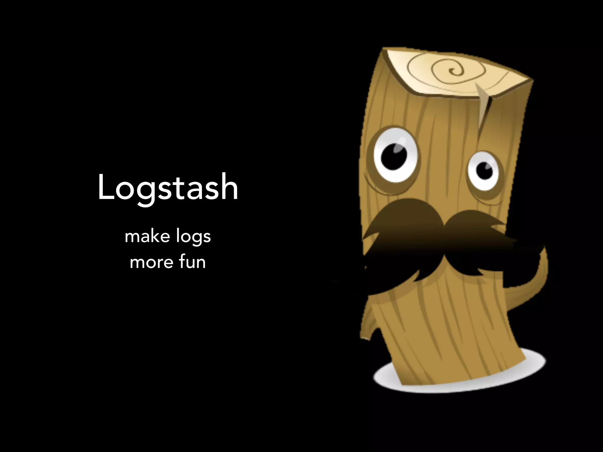 Logstash
make logs
more fun
 