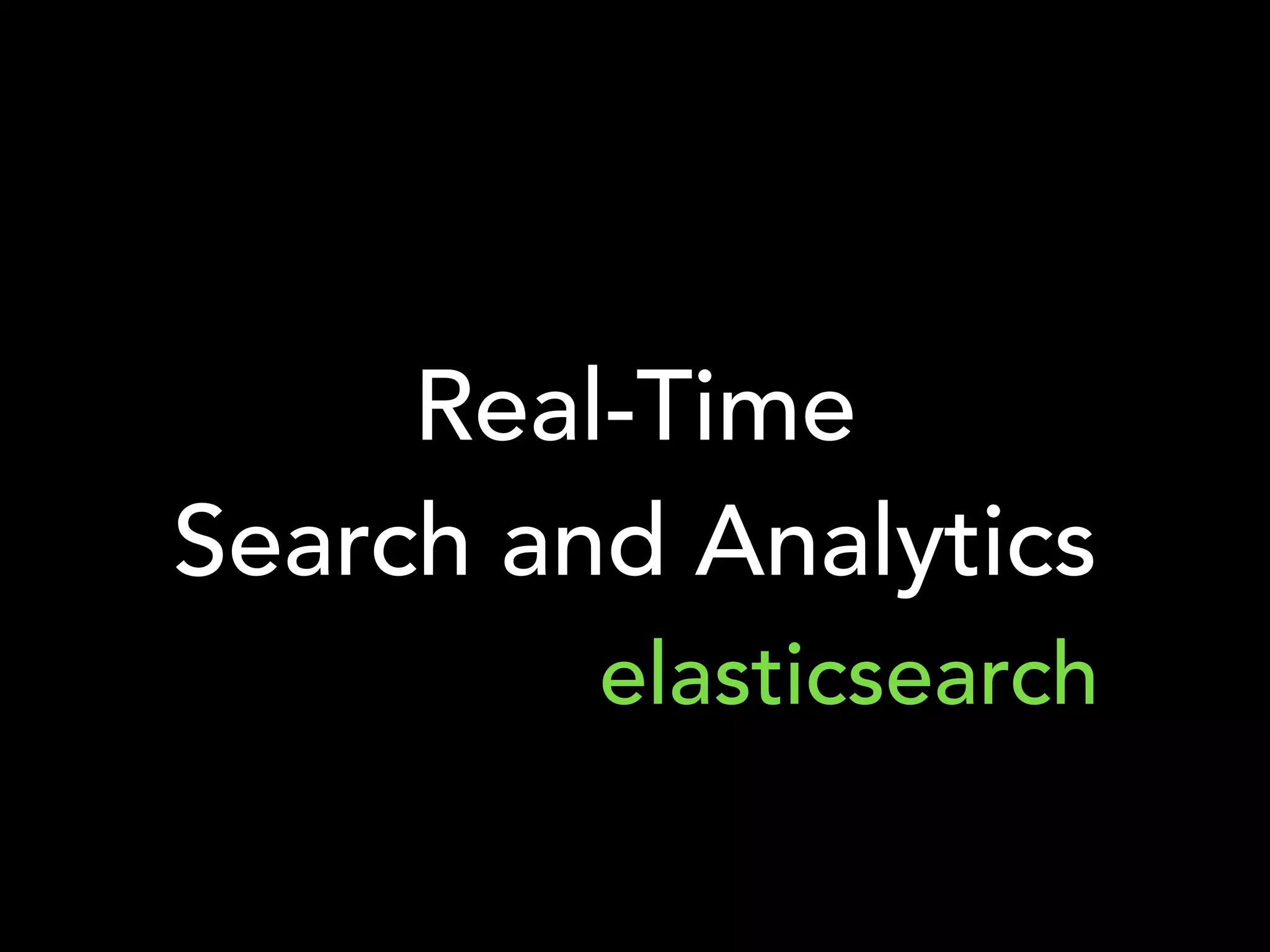 Real-Time
Search and Analytics
elasticsearch
 
