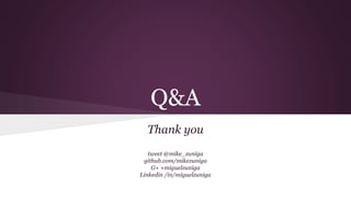 Q&A
Thank you
tweet @mike_zuniga
github.com/mikezuniga
G+ +miguelzuniga
Linkedin /in/miguelzuniga
 