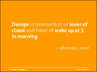 Devops is intersection of lover of
cloud and hater of wake up at 3
in morning.
!

— @devops_borat

www.nedap.com

 