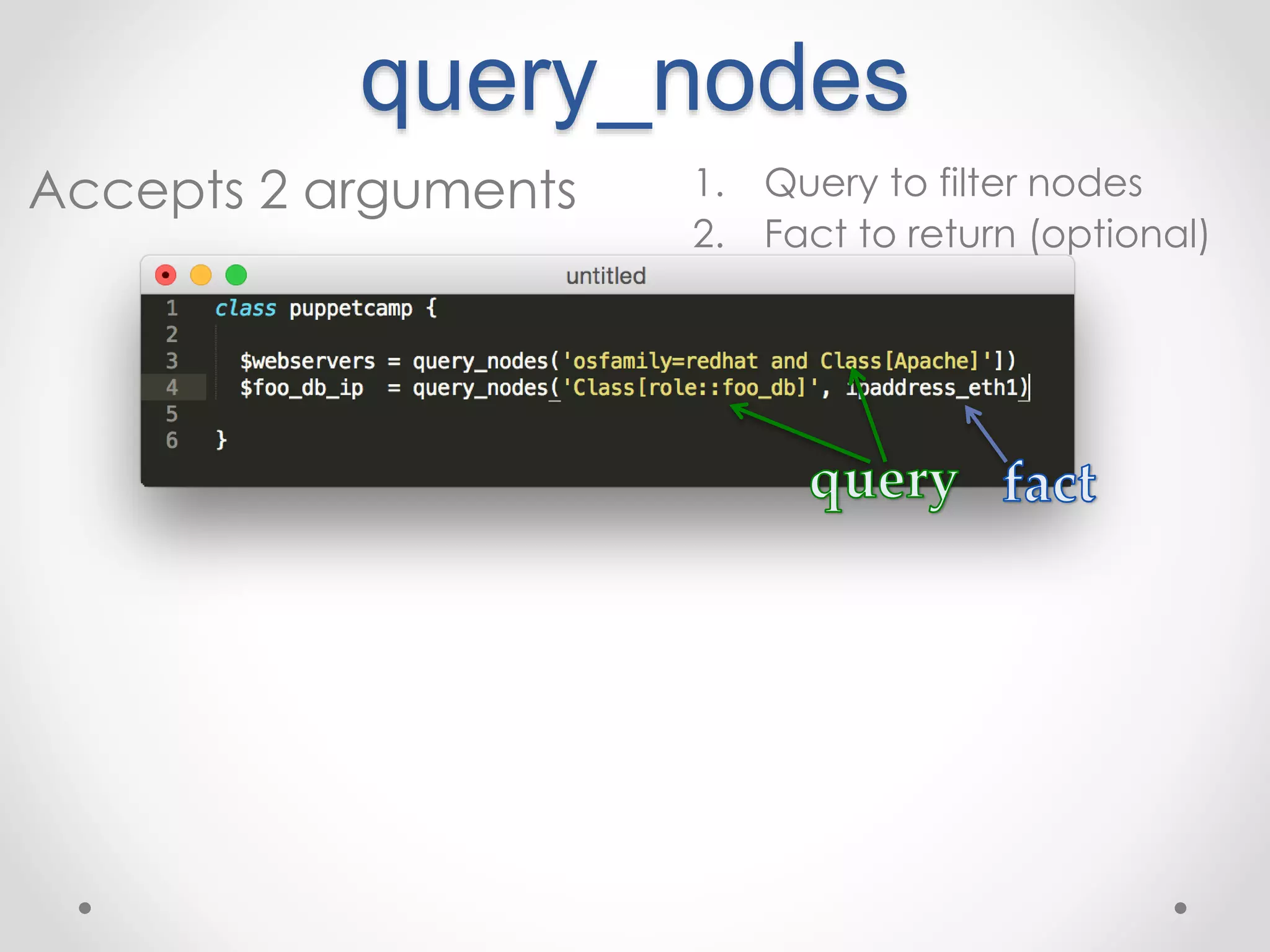 query_nodes 
Accepts 2 arguments 1. Query to filter nodes 
2. Fact to return (optional) 
 
