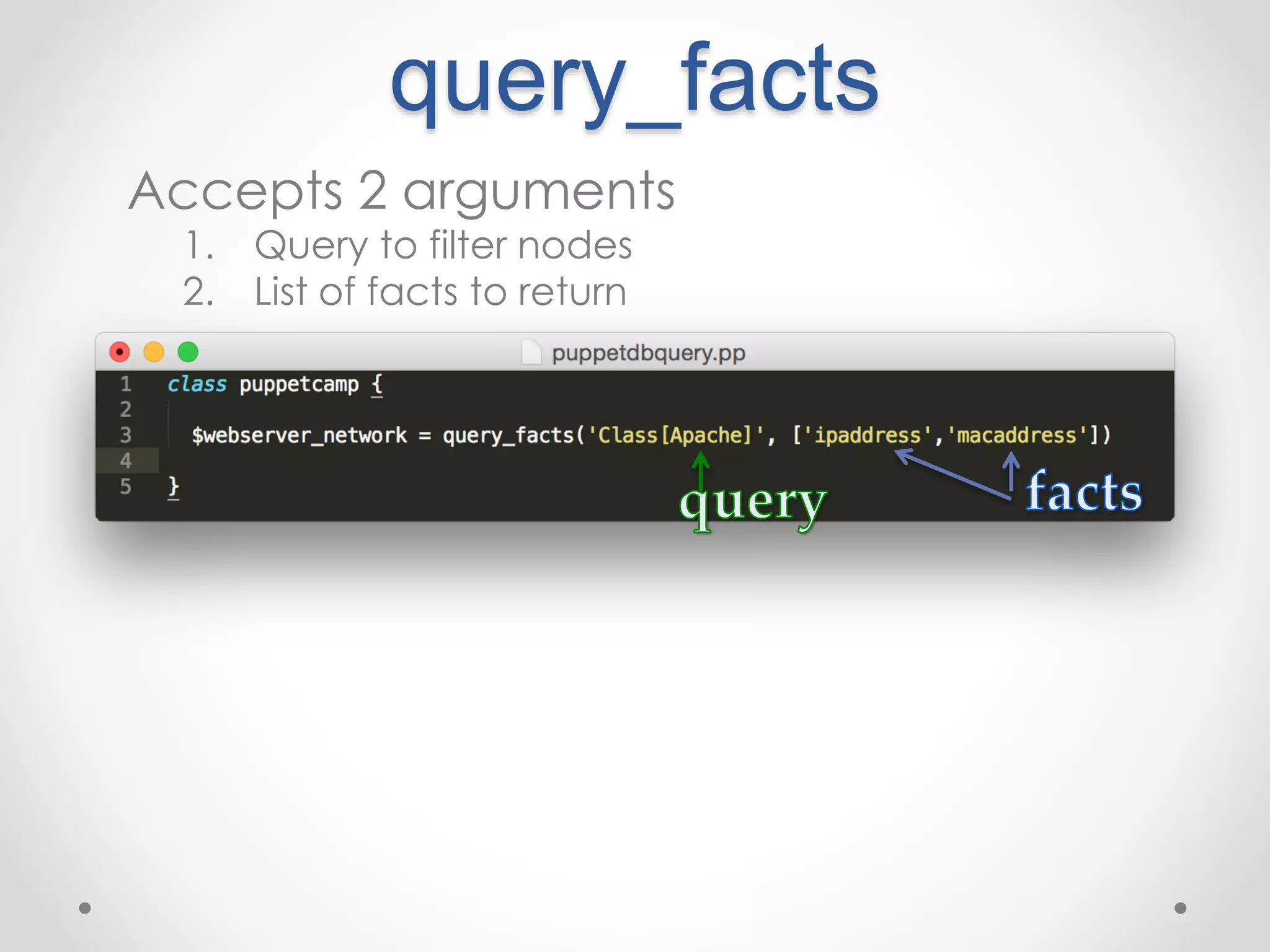 query_facts 
Accepts 2 arguments 
1. Query to filter nodes 
2. List of facts to return 
 