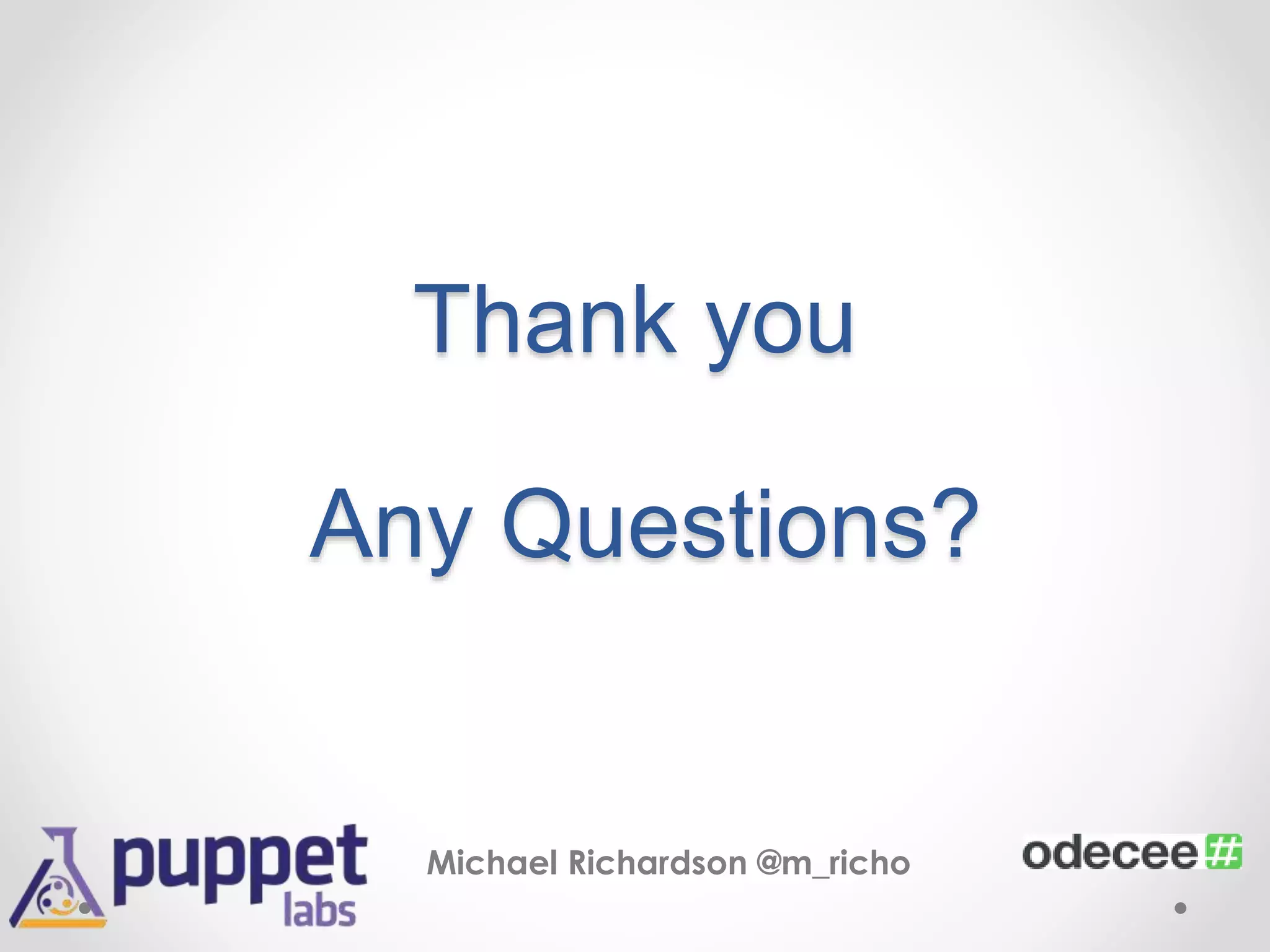 Thank you 
Any Questions? 
Michael Richardson @m_richo 
