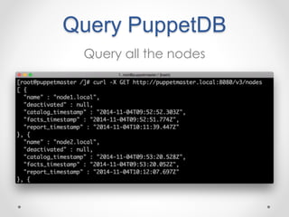 Query PuppetDB 
Query all the nodes 
 