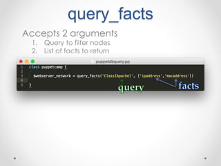 query_facts 
Accepts 2 arguments 
1. Query to filter nodes 
2. List of facts to return 
 