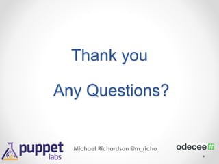 Thank you 
Any Questions? 
Michael Richardson @m_richo 
