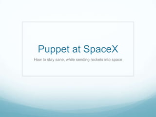 Puppet at SpaceX
How to stay sane, while sending rockets into space
 