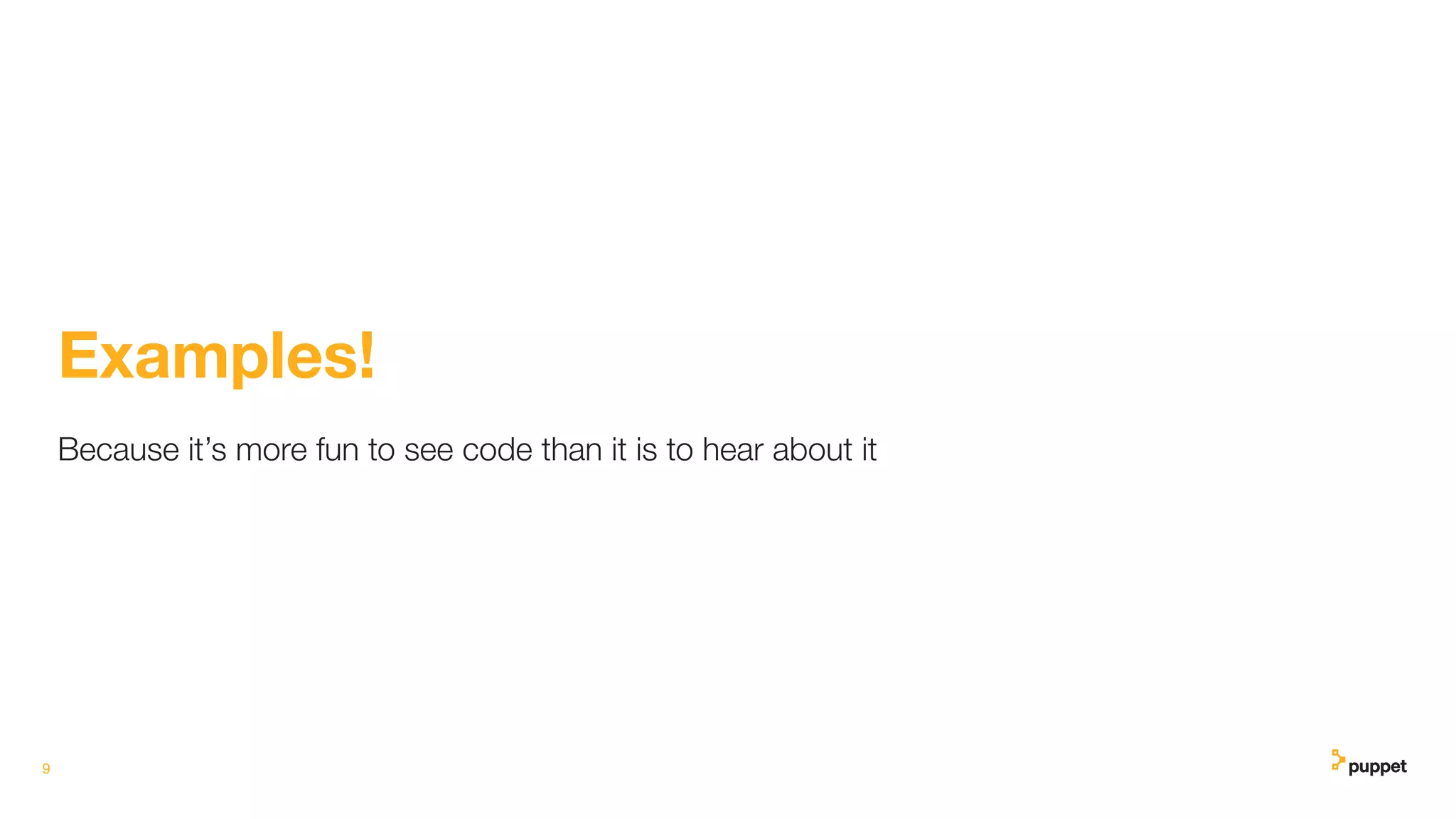 9
Examples!
Because it’s more fun to see code than it is to hear about it
 