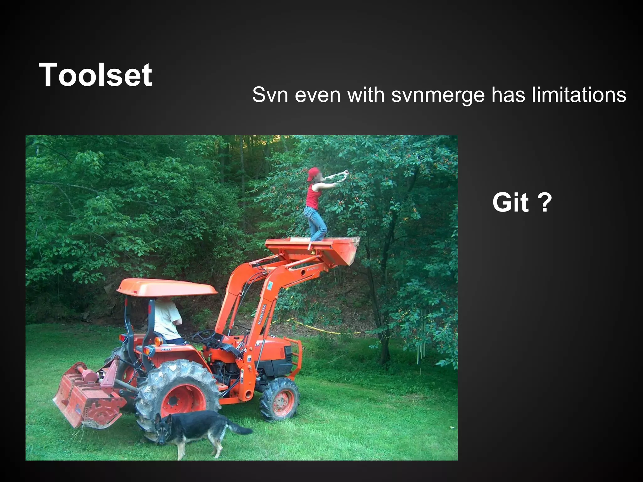 Toolset
          Svn even with svnmerge has limitations




                                  Git ?
 