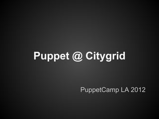 Puppet @ Citygrid


        PuppetCamp LA 2012
 