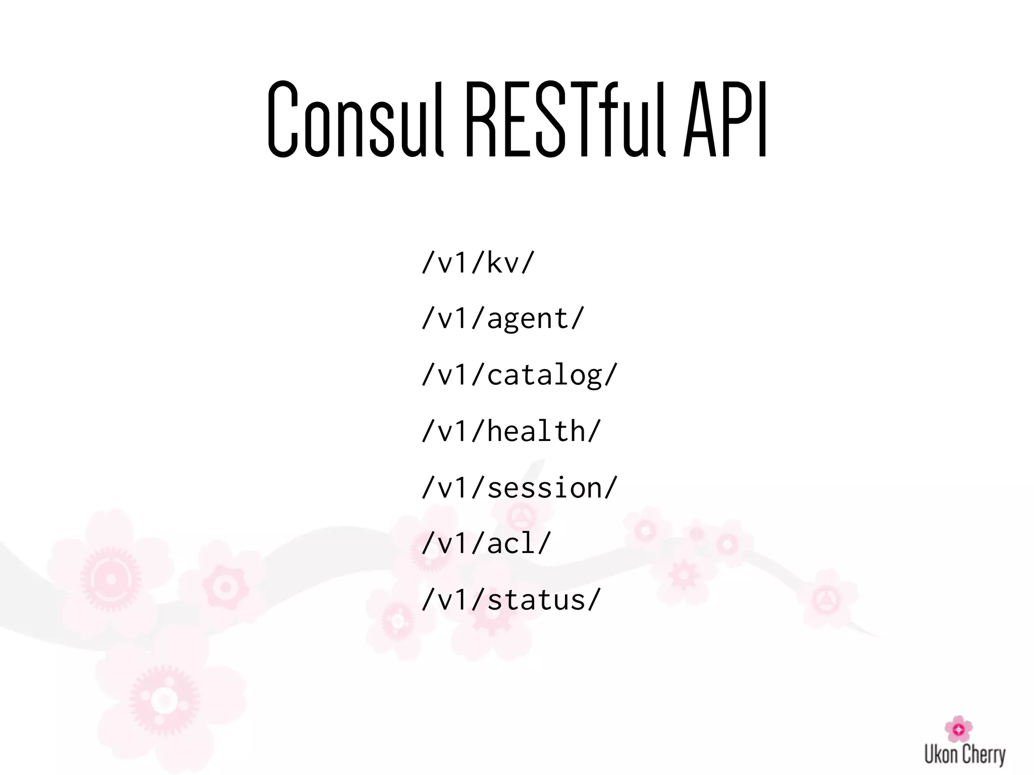 /v1/kv/
/v1/agent/
/v1/catalog/
/v1/health/
/v1/session/
/v1/acl/
/v1/status/
ConsulRESTfulAPI
 