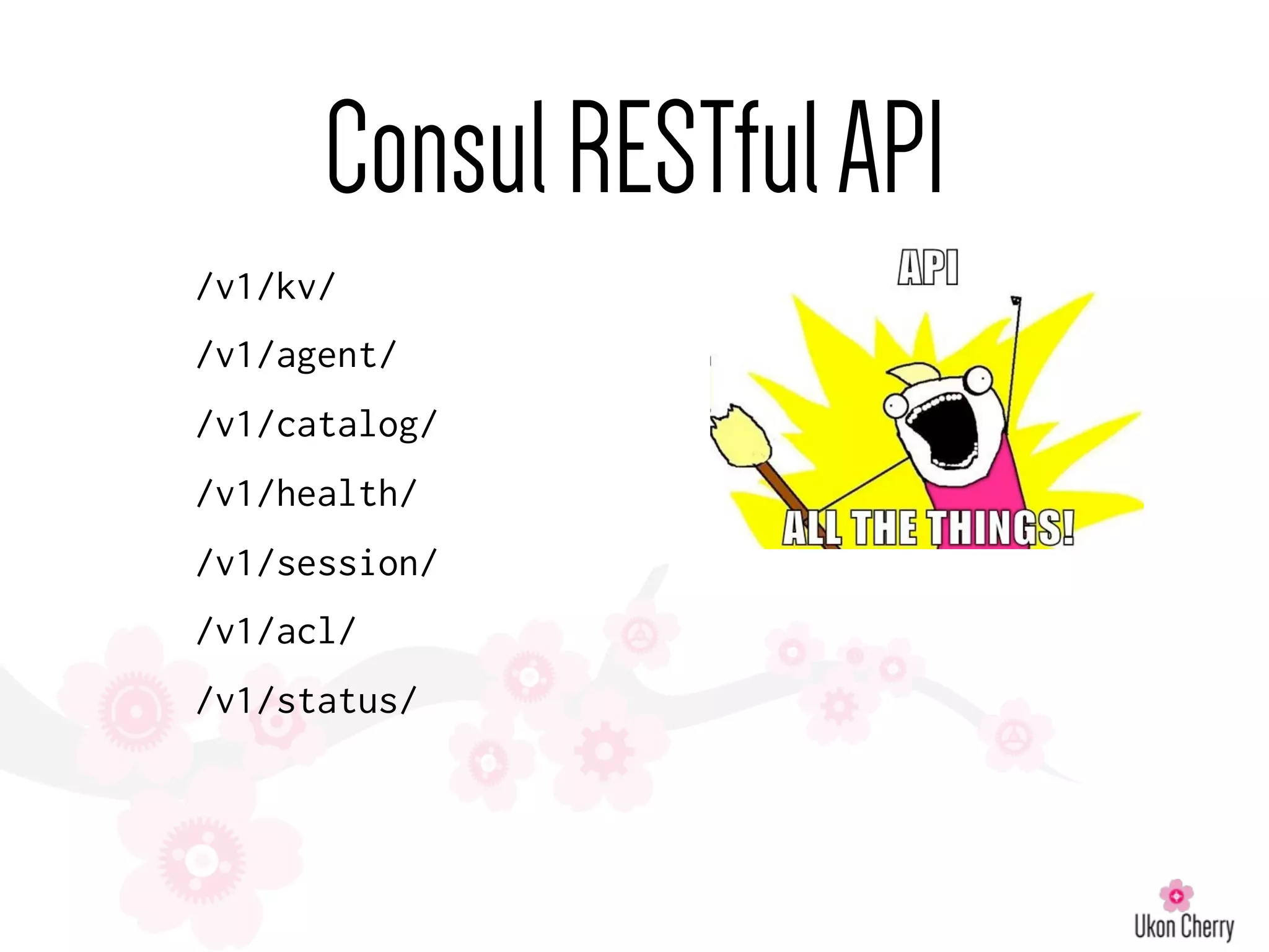 /v1/kv/
/v1/agent/
/v1/catalog/
/v1/health/
/v1/session/
/v1/acl/
/v1/status/
ConsulRESTfulAPI
 