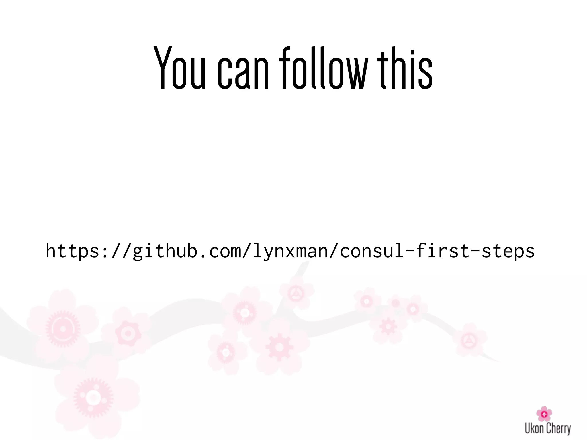 https://github.com/lynxman/consul-first-steps
Youcanfollowthis
 