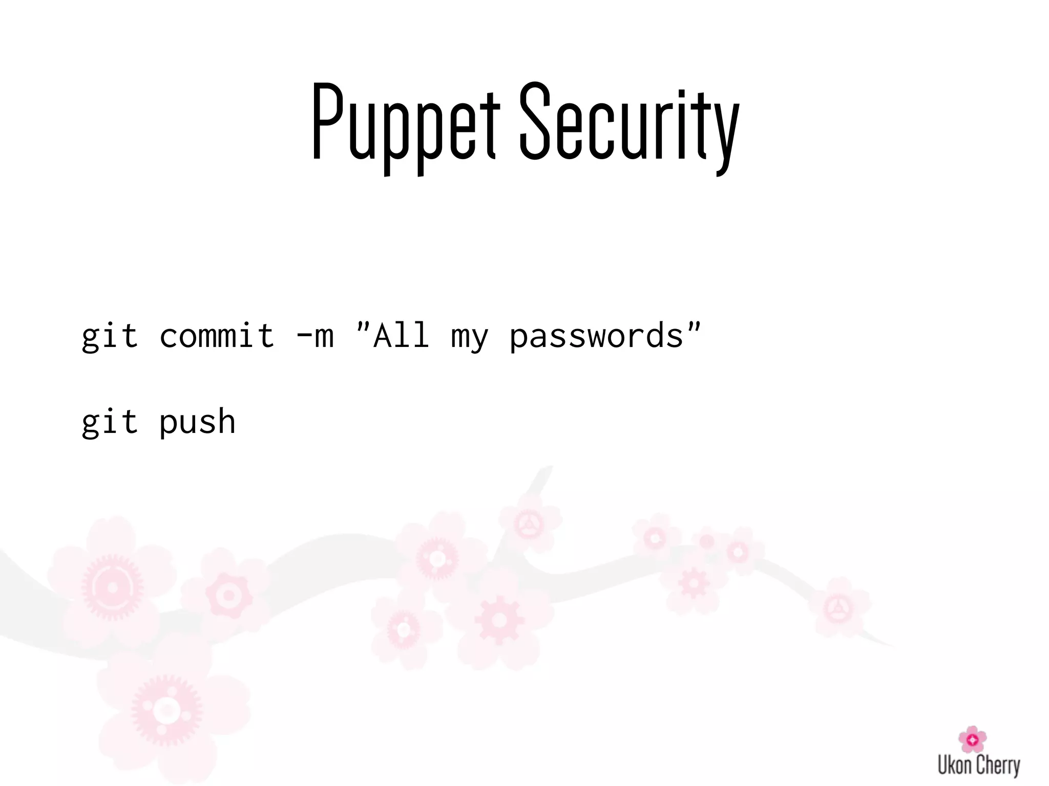 PuppetSecurity
git commit -m "All my passwords"
git push
 
