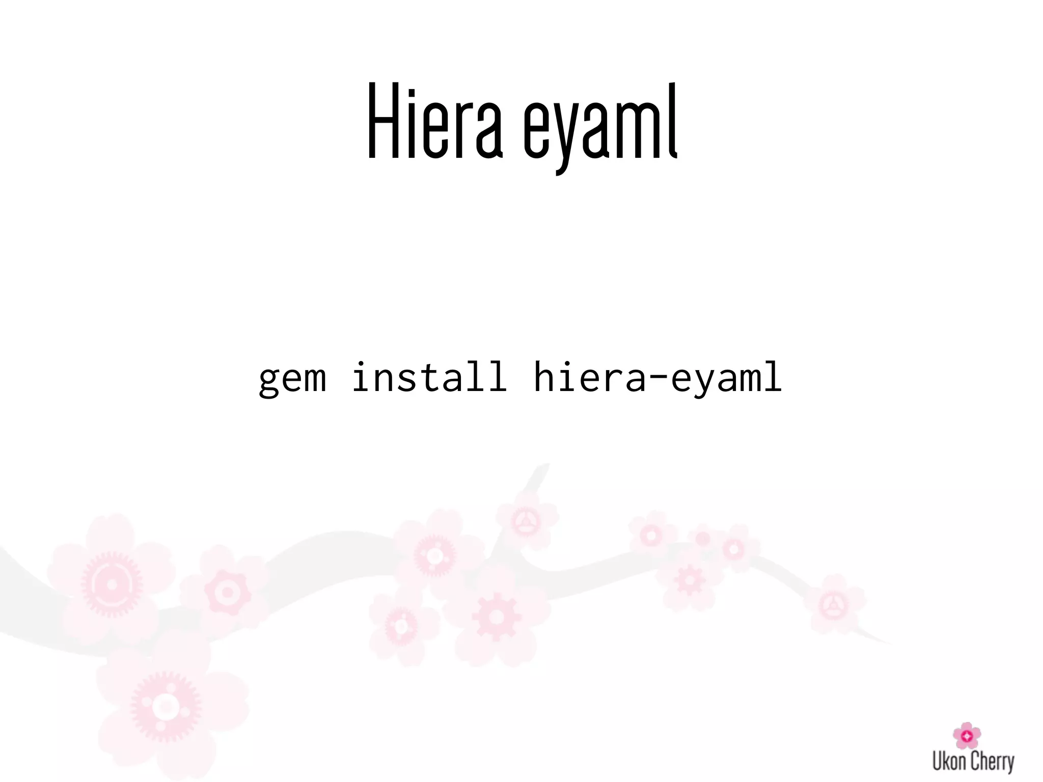 Hieraeyaml
gem install hiera-eyaml
 