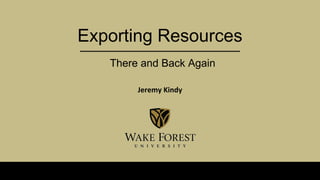 Exporting Resources
There and Back Again
 