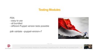 Puppet Code Testing - Modules vs. Control-Repo - PuppetCamp 2021 - Martin Alfke © example42 GmbH
Testing Modules
10
Image: tatlin
PDK:


- easy to use


- all bundled


- different Puppet version tests possible


pdk validate --puppet-version=7


 