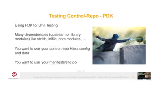 Puppet Code Testing - Modules vs. Control-Repo - PuppetCamp 2021 - Martin Alfke © example42 GmbH 18
Using PDK for Unit Testing


Many dependencies (upstream or library
modules) like stdlib, inifile, core modules, ...


You want to use your control-repo Hiera config
and data


You want to use your manifests/site.pp
Image: tatlin
Testing Control-Repo - PDK
 