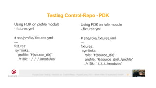 Puppet Code Testing - Modules vs. Control-Repo - PuppetCamp 2021 - Martin Alfke © example42 GmbH 21
Using PDK on profile module
-.fixtures.yml


# site/profile/.fixtures.yml


---


fixtures:


symlinks:


profile: "#{source_dir}"


../r10k: ‘../../../../modules'
Testing Control-Repo - PDK
Using PDK on role module
-.fixtures.yml


# site/role/.fixtures.yml


---


fixtures:


symlinks:


role: "#{source_dir}"


profile: "#{source_dir}/../profile"


../r10k: ‘../../../../modules'
 