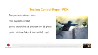 Puppet Code Testing - Modules vs. Control-Repo - PuppetCamp 2021 - Martin Alfke © example42 GmbH 23
Run your control-repo tests:


r10k puppetfile install


pushd site/profile && pdk test unit && popd


pushd site/role && pdk test unit && popd


Image: tatlin
Testing Control-Repo - PDK
 