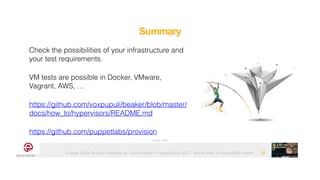 Puppet Code Testing - Modules vs. Control-Repo - PuppetCamp 2021 - Martin Alfke © example42 GmbH
Summary
39
Image: tatlin
Check the possibilities of your infrastructure and
your test requirements.


VM tests are possible in Docker, VMware,
Vagrant, AWS, …


https://github.com/voxpupuli/beaker/blob/master/
docs/how_to/hypervisors/README.md


https://github.com/puppetlabs/provision
 
