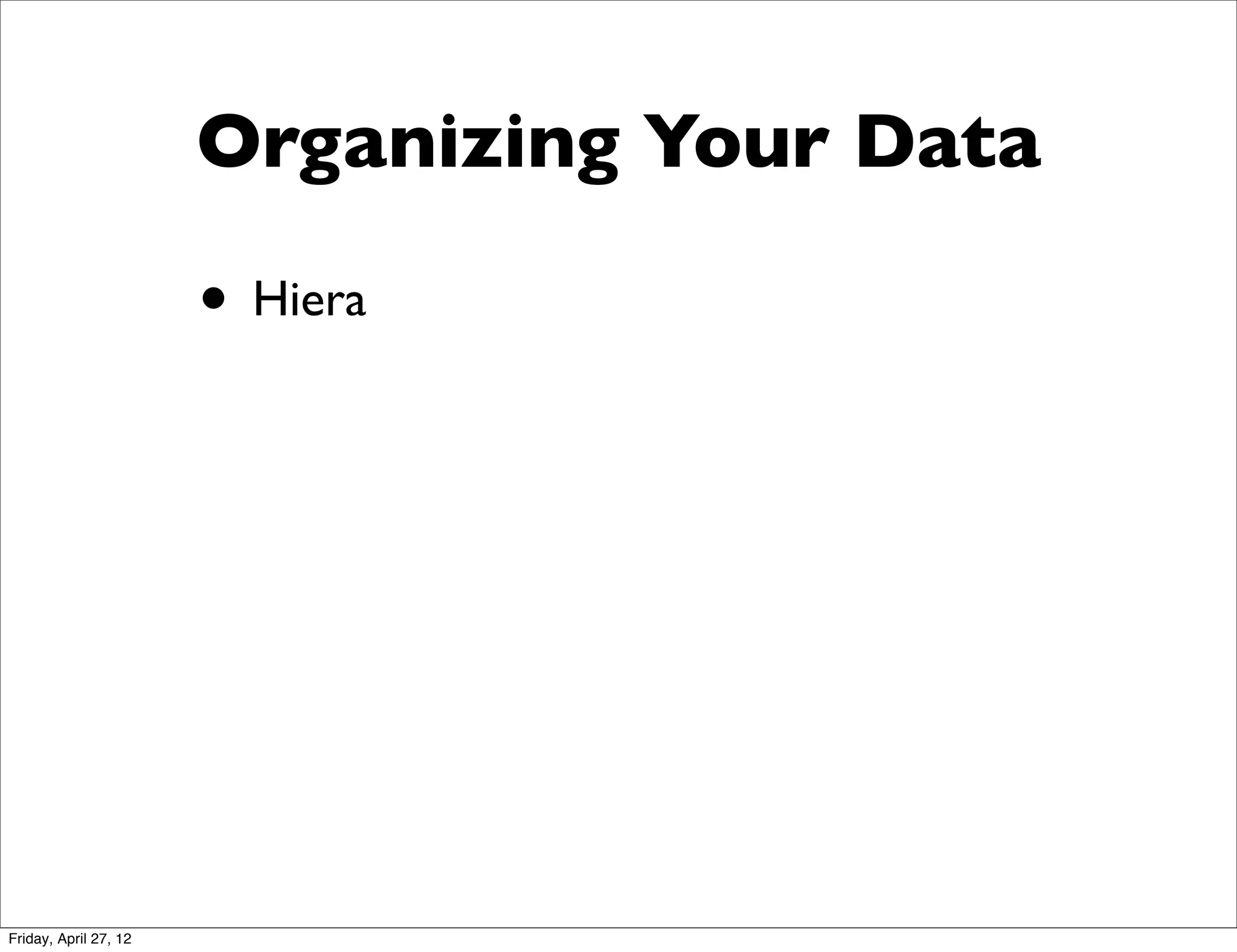 Organizing Your Data

                       • Hiera




Friday, April 27, 12
 