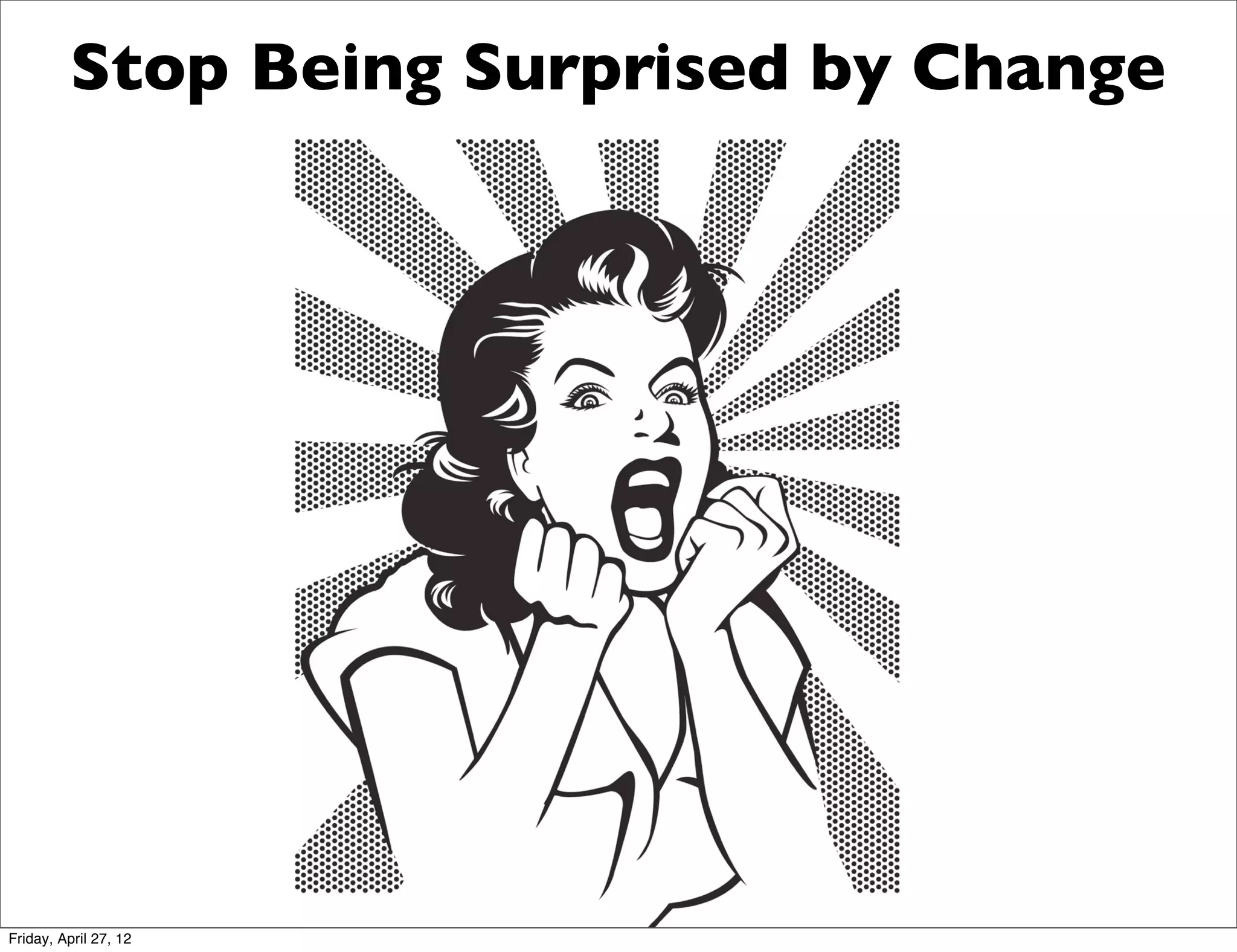 Stop Being Surprised by Change




Friday, April 27, 12
 