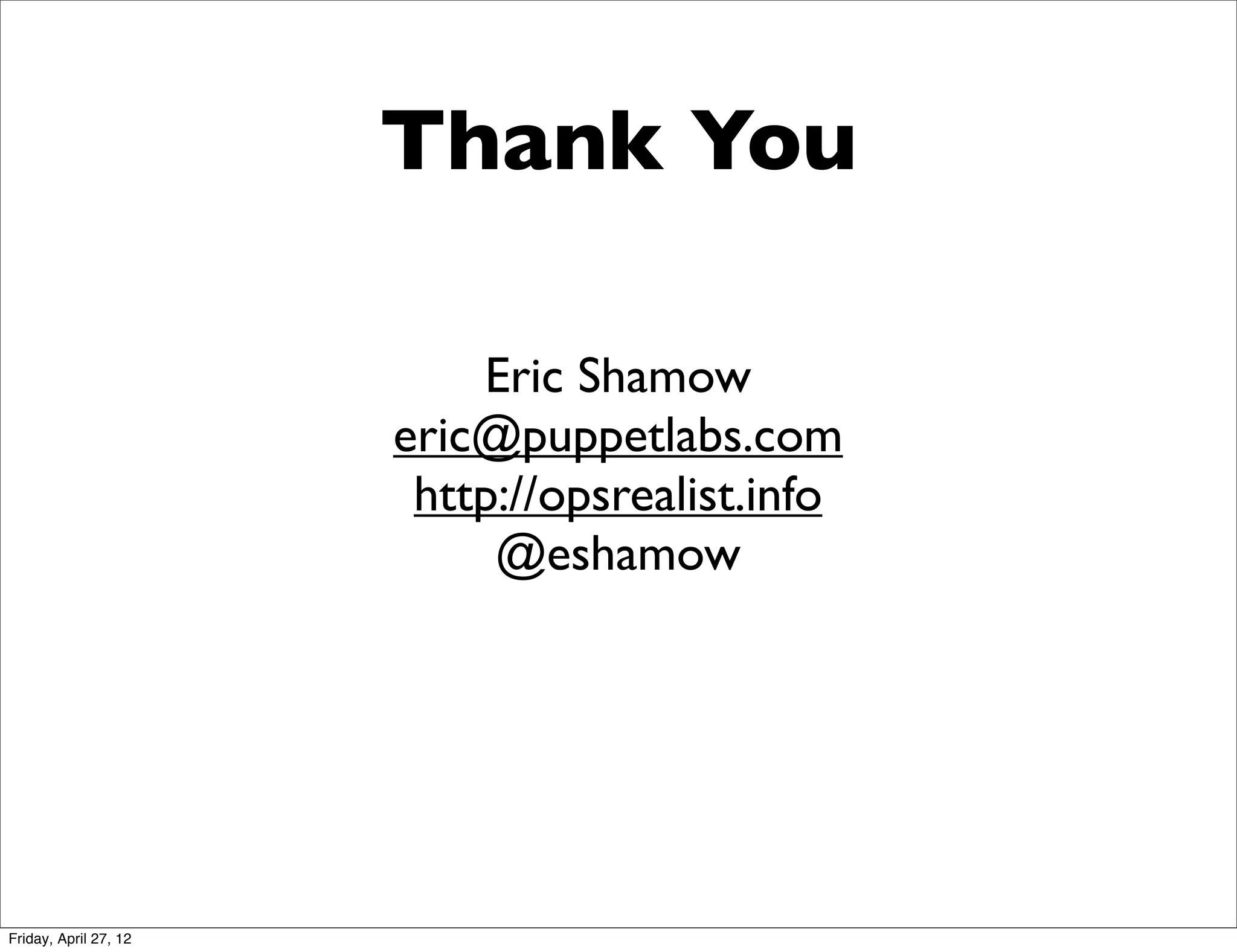 Thank You

                           Eric Shamow
                       eric@puppetlabs.com
                        http://opsrealist.info
                            @eshamow




Friday, April 27, 12
 