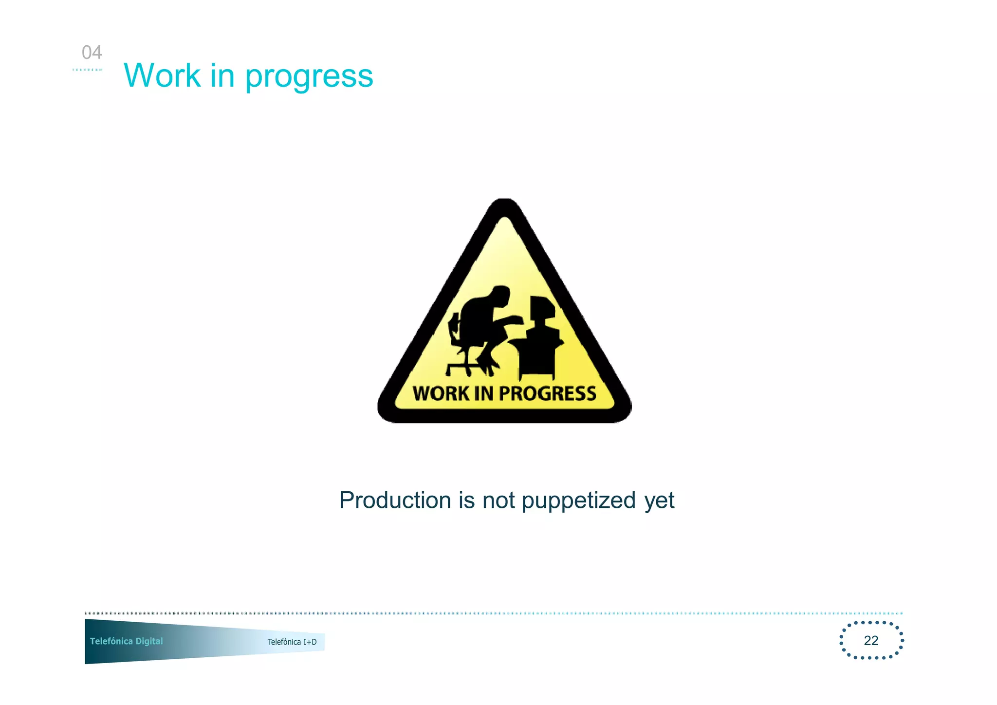 04
     Work in progress




                  Production is not puppetized yet




                                                     22
 