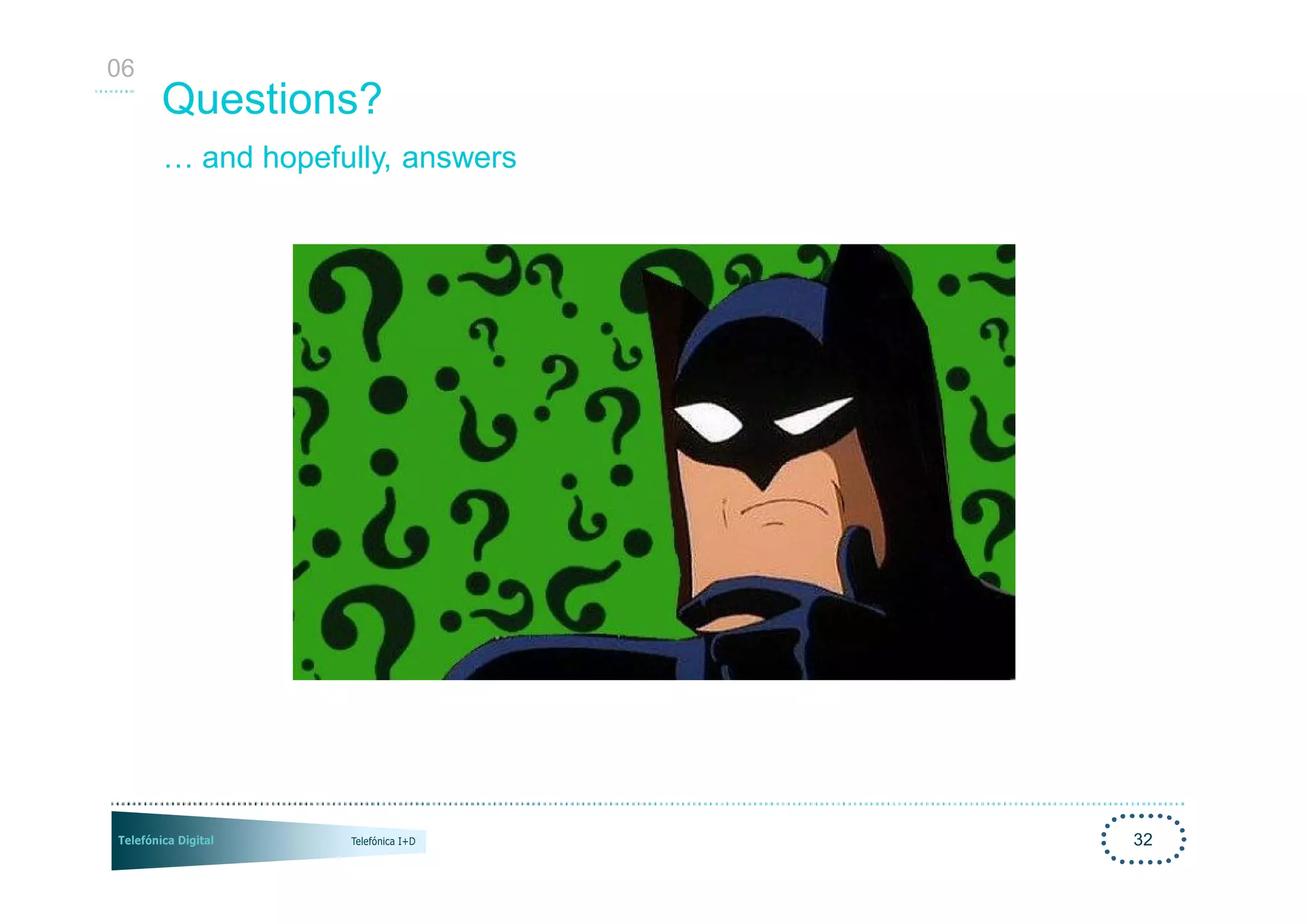 06
     Questions?
     … and hopefully, answers




                                32
 