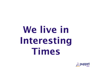 We live in
Interesting
Times
 