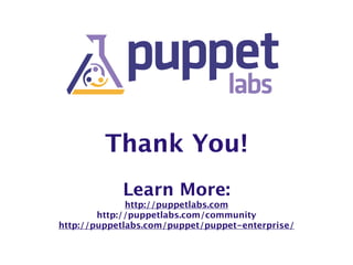 Thank You!
!
Learn More:
http://puppetlabs.com
http://puppetlabs.com/community
http://puppetlabs.com/puppet/puppet-enterprise/
 