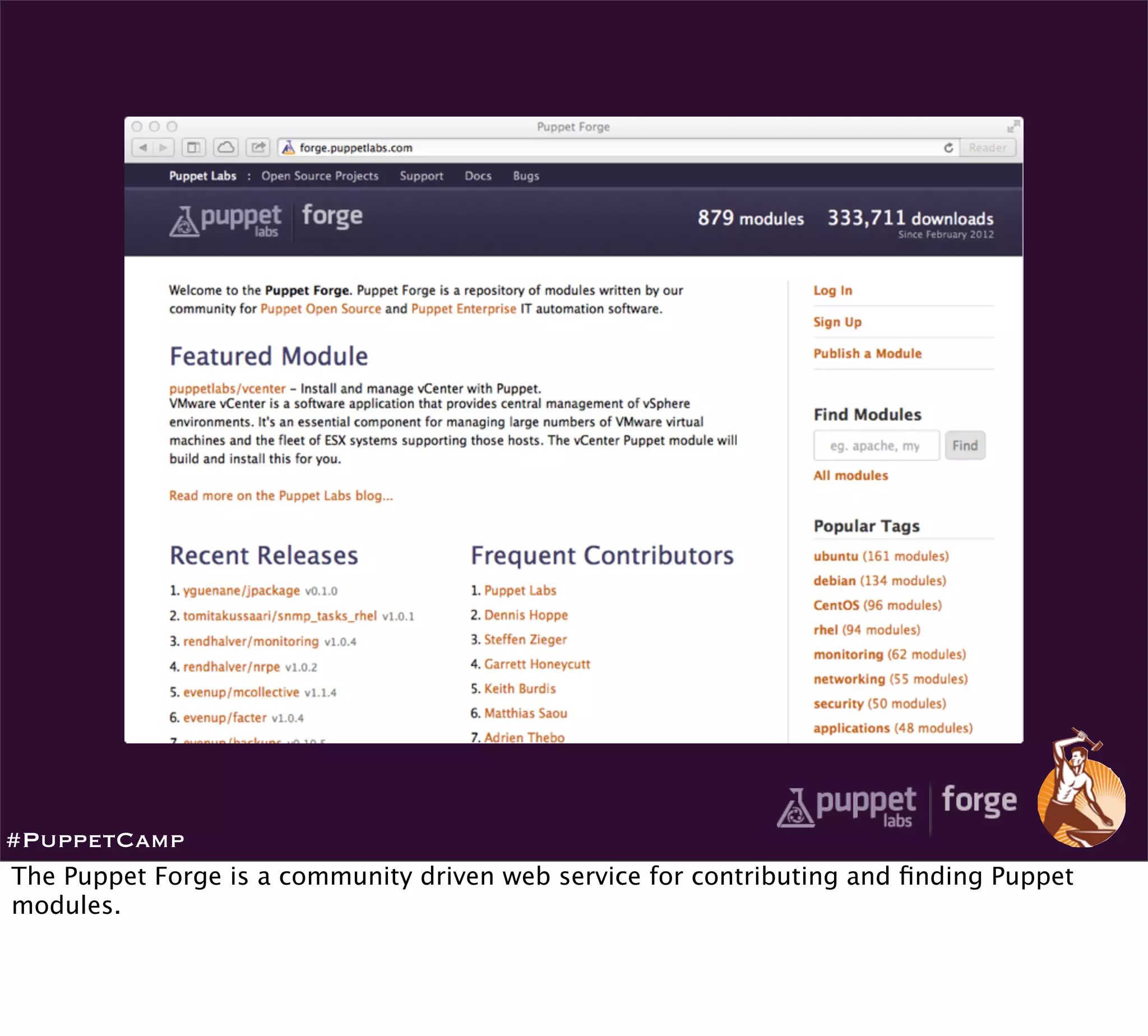 #PuppetCamp
The Puppet Forge is a community driven web service for contributing and ﬁnding Puppet
modules.
 