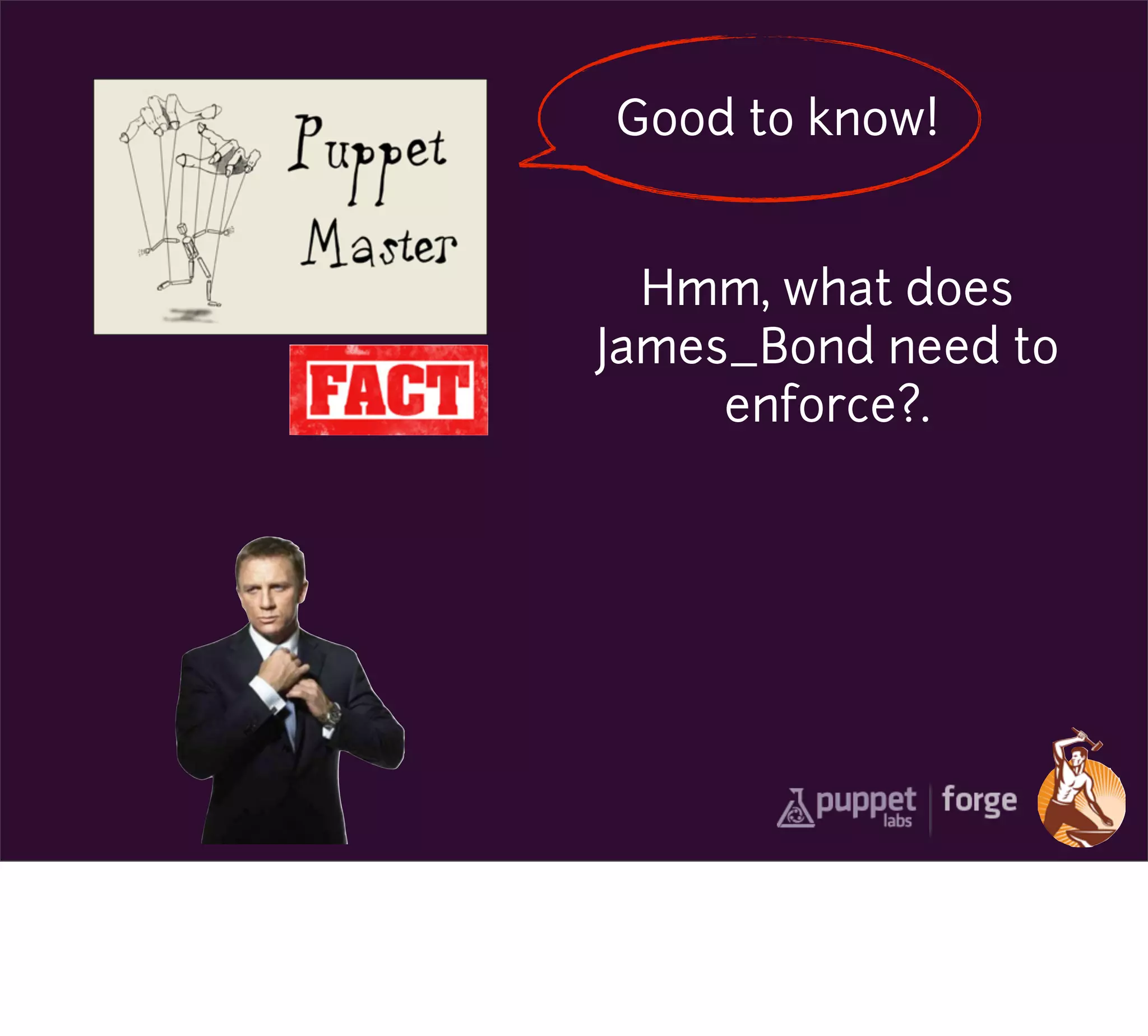 Good to know!


  Hmm, what does
James_Bond need to
     enforce?.
 