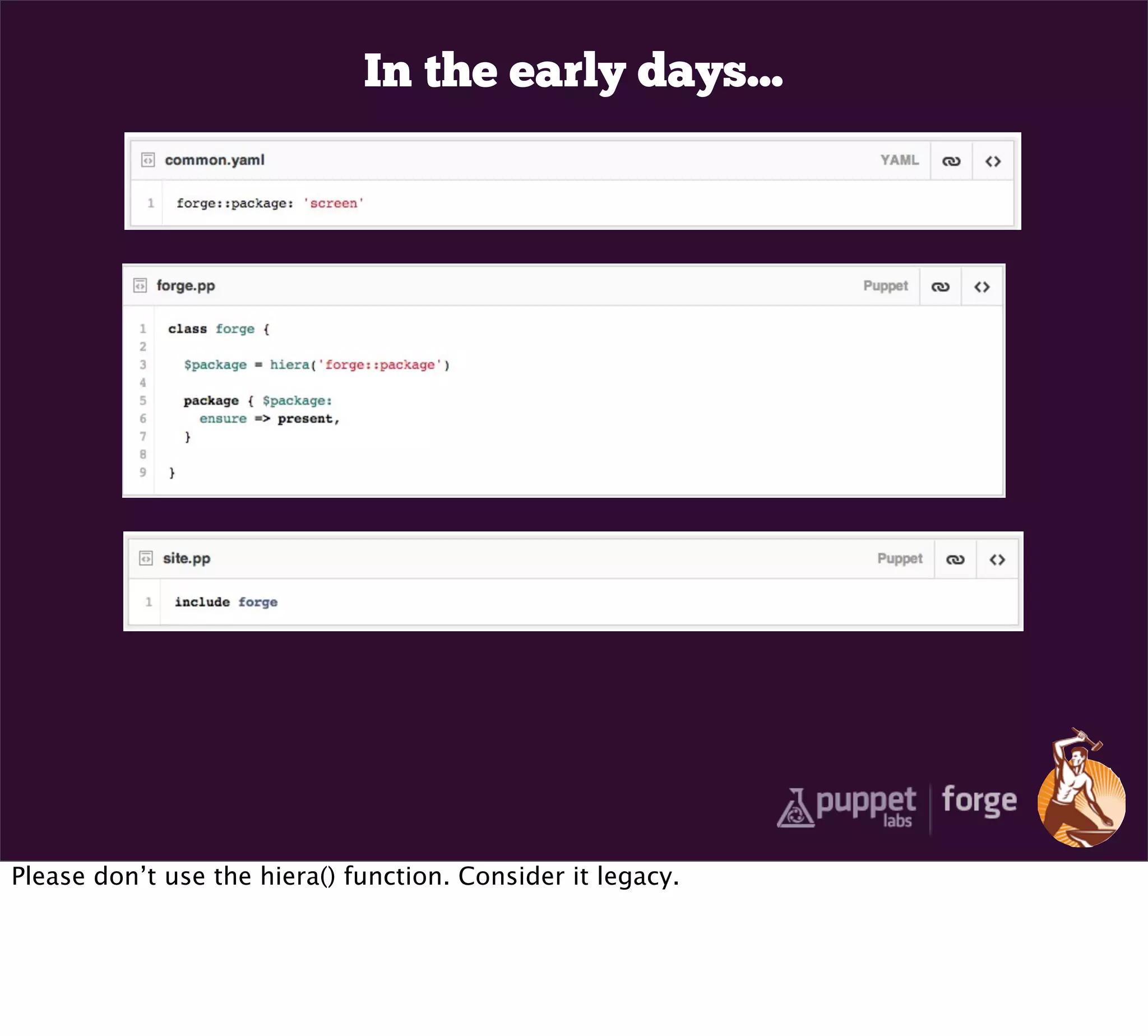 In the early days...




Please don’t use the hiera() function. Consider it legacy.
 