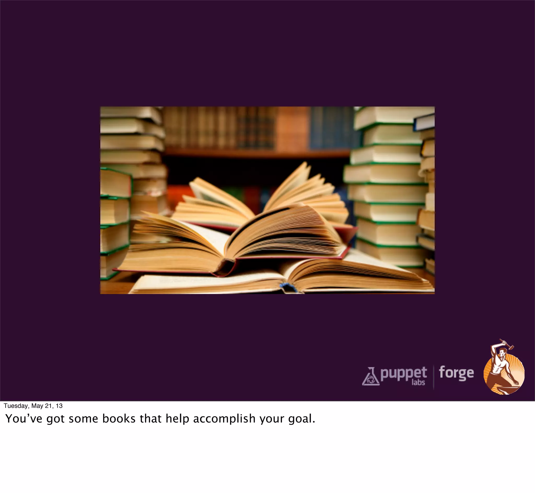 Tuesday, May 21, 13
You’ve got some books that help accomplish your goal.
 