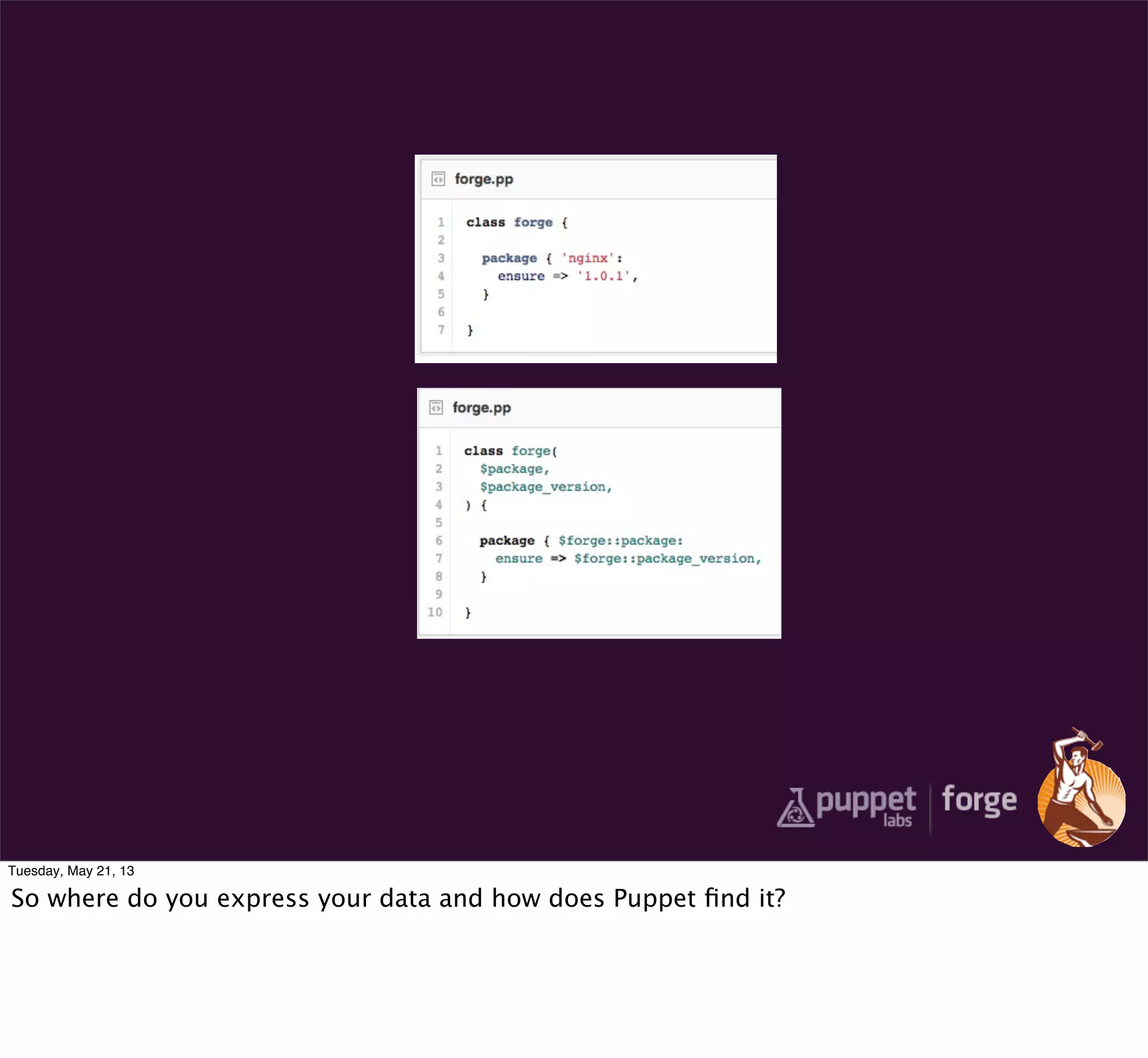Tuesday, May 21, 13
So where do you express your data and how does Puppet ﬁnd it?
 