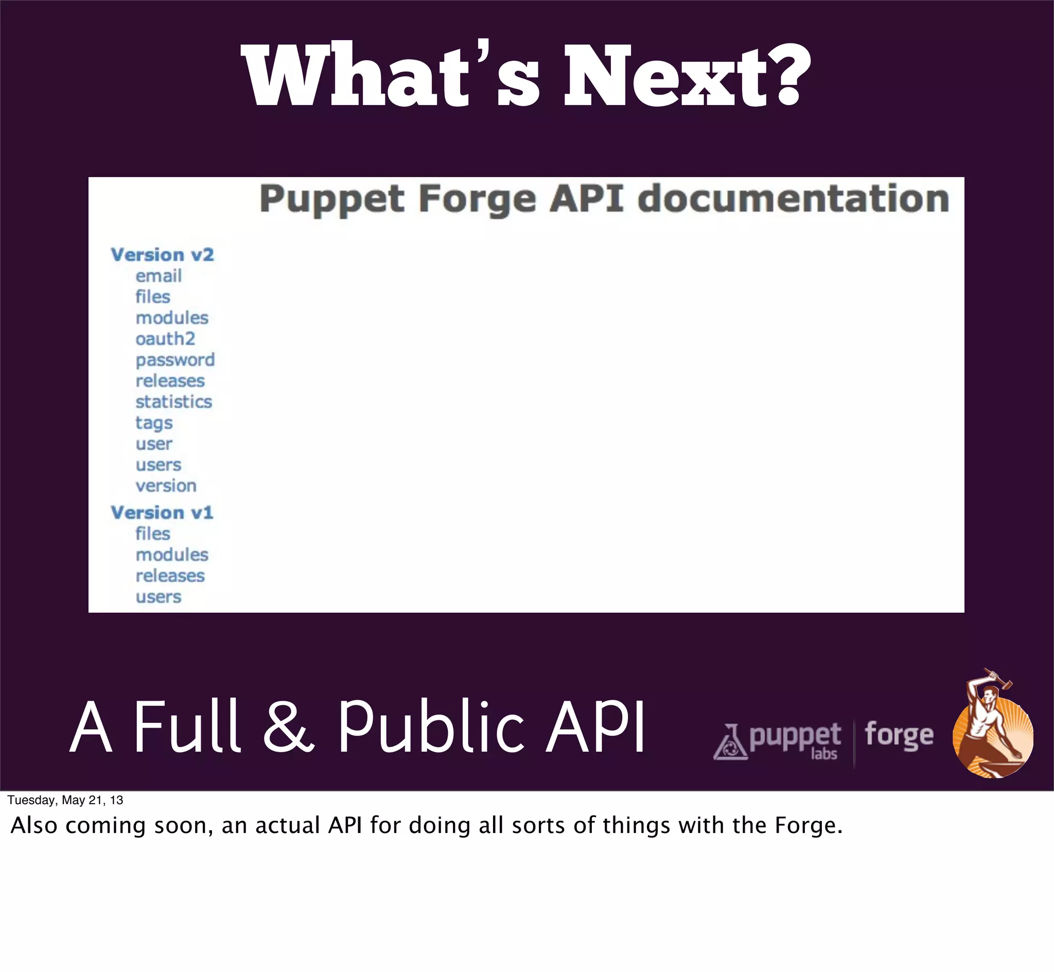 A Full & Public API
What’s Next?
Tuesday, May 21, 13
Also coming soon, an actual API for doing all sorts of things with the Forge.
 