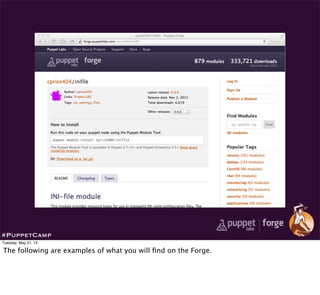 #PuppetCamp
Tuesday, May 21, 13
The following are examples of what you will ﬁnd on the Forge.
 