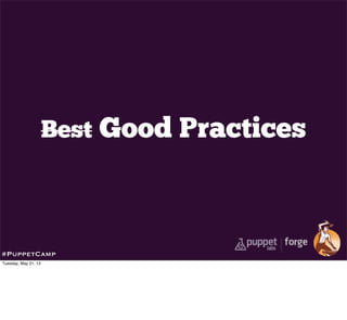 Best Good Practices
#PuppetCamp
Tuesday, May 21, 13
 