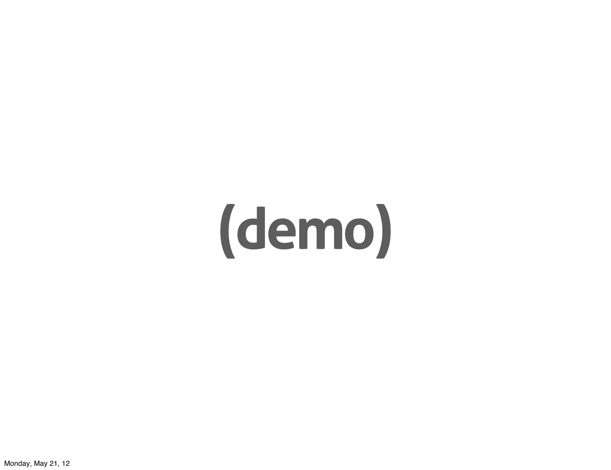 (demo)


Monday, May 21, 12
 