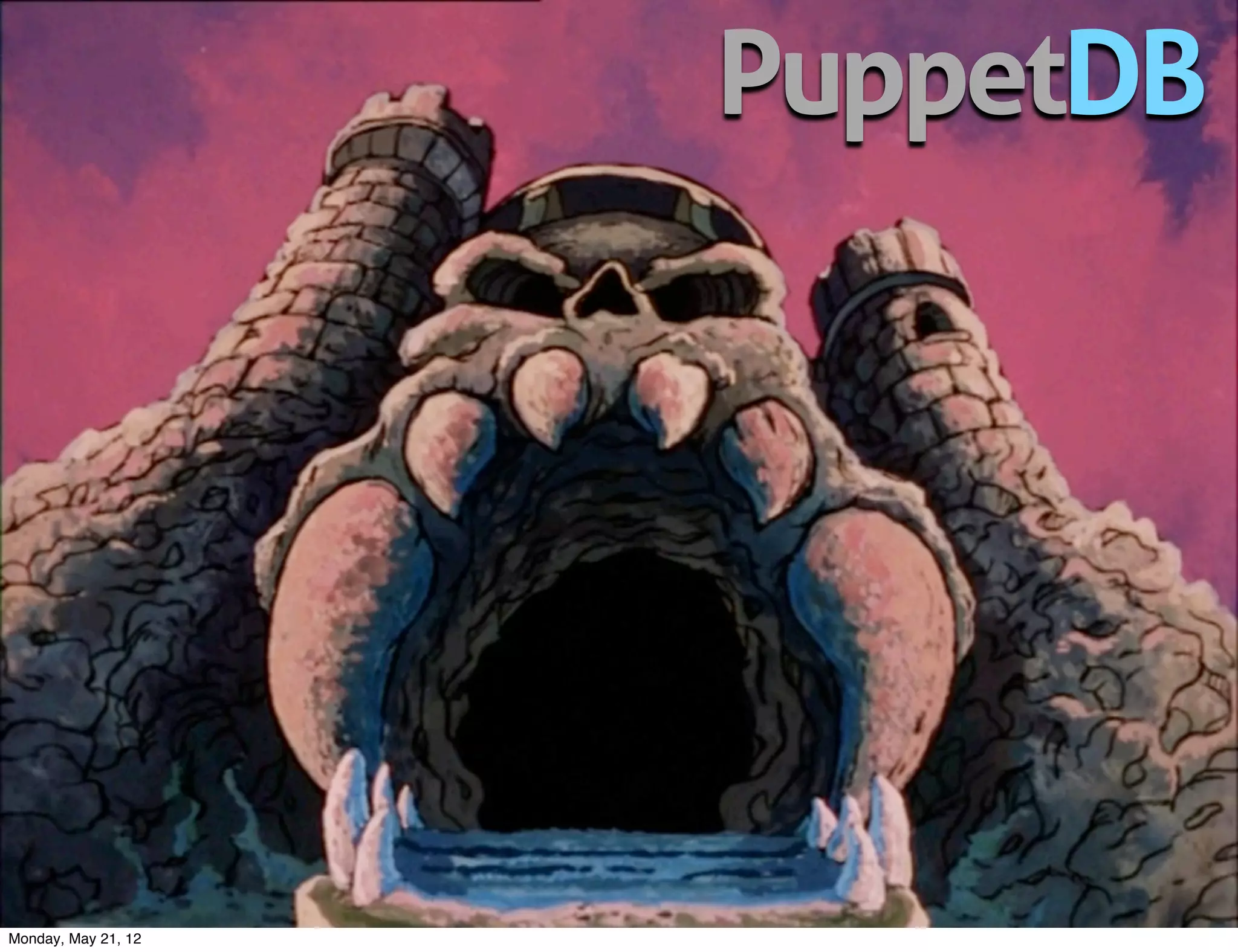 PuppetDB




Monday, May 21, 12
 