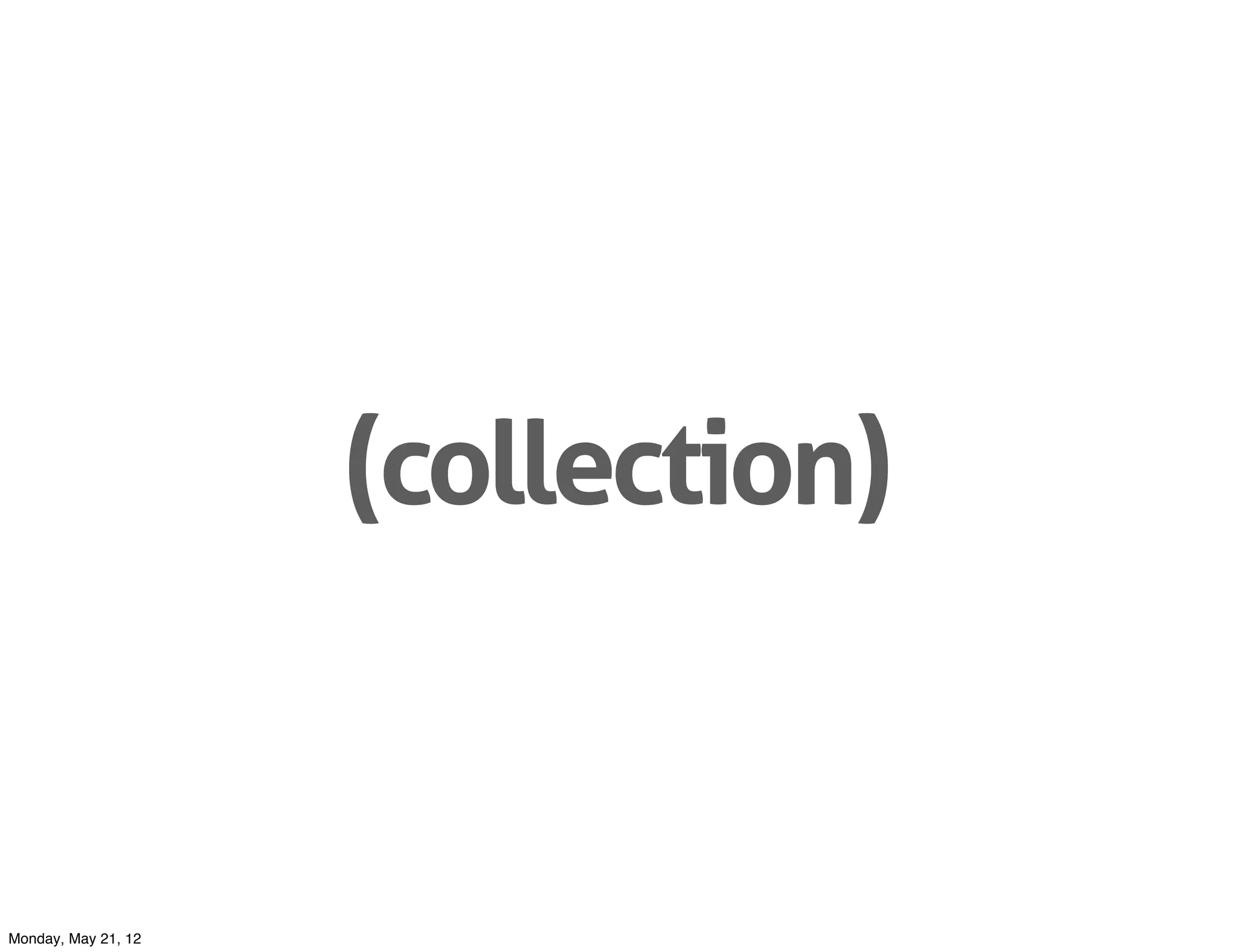 (collection)


Monday, May 21, 12
 