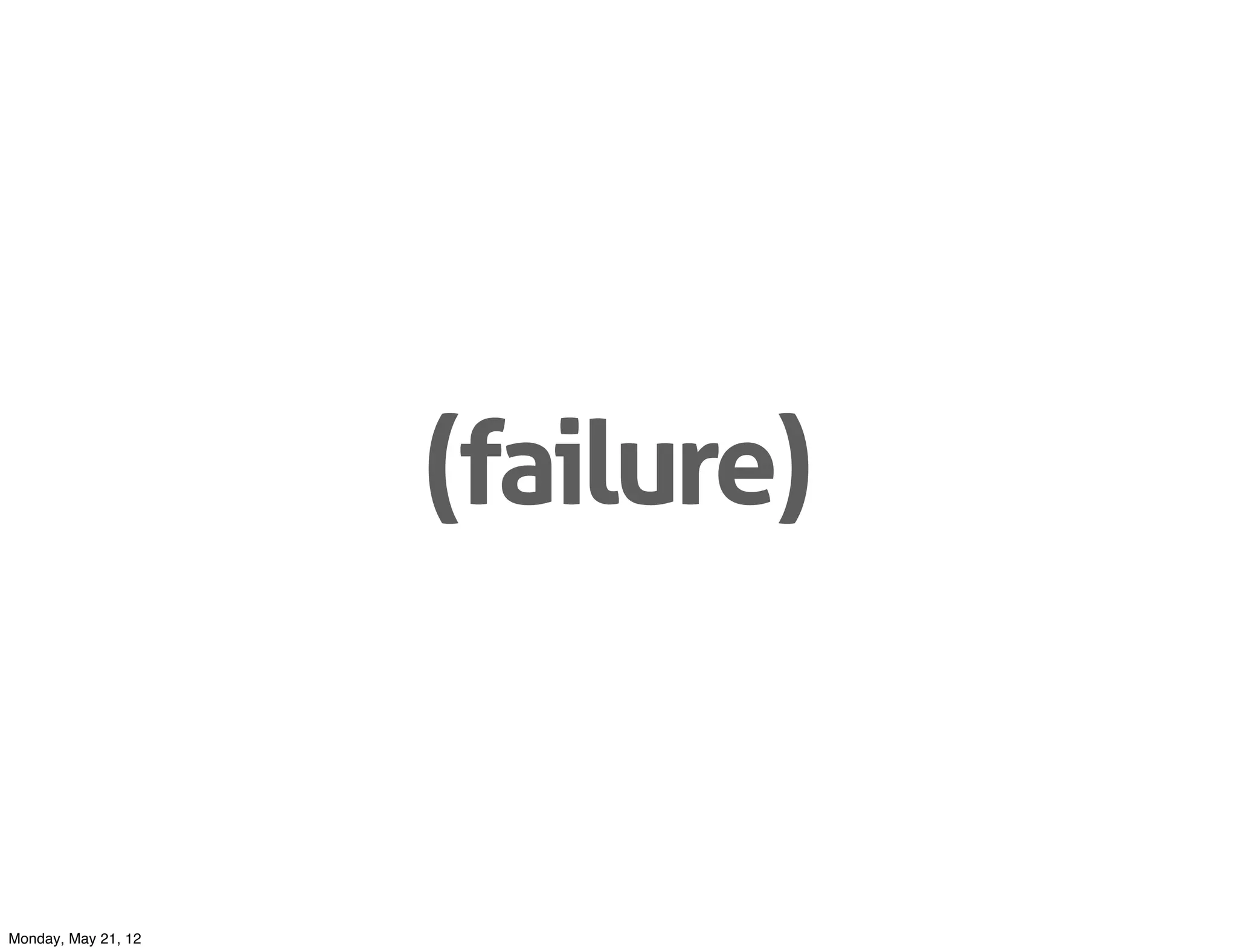 (failure)


Monday, May 21, 12
 