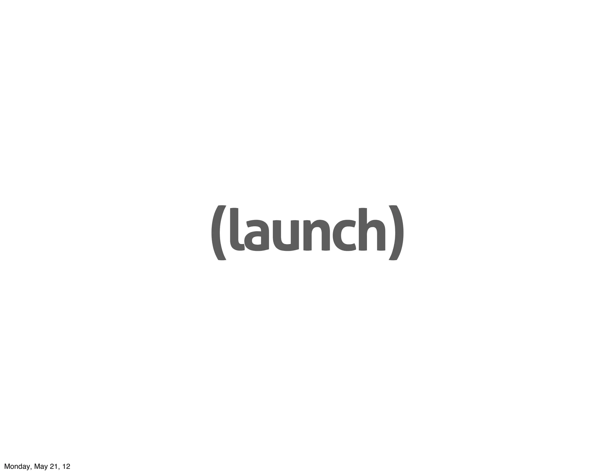 (launch)


Monday, May 21, 12
 