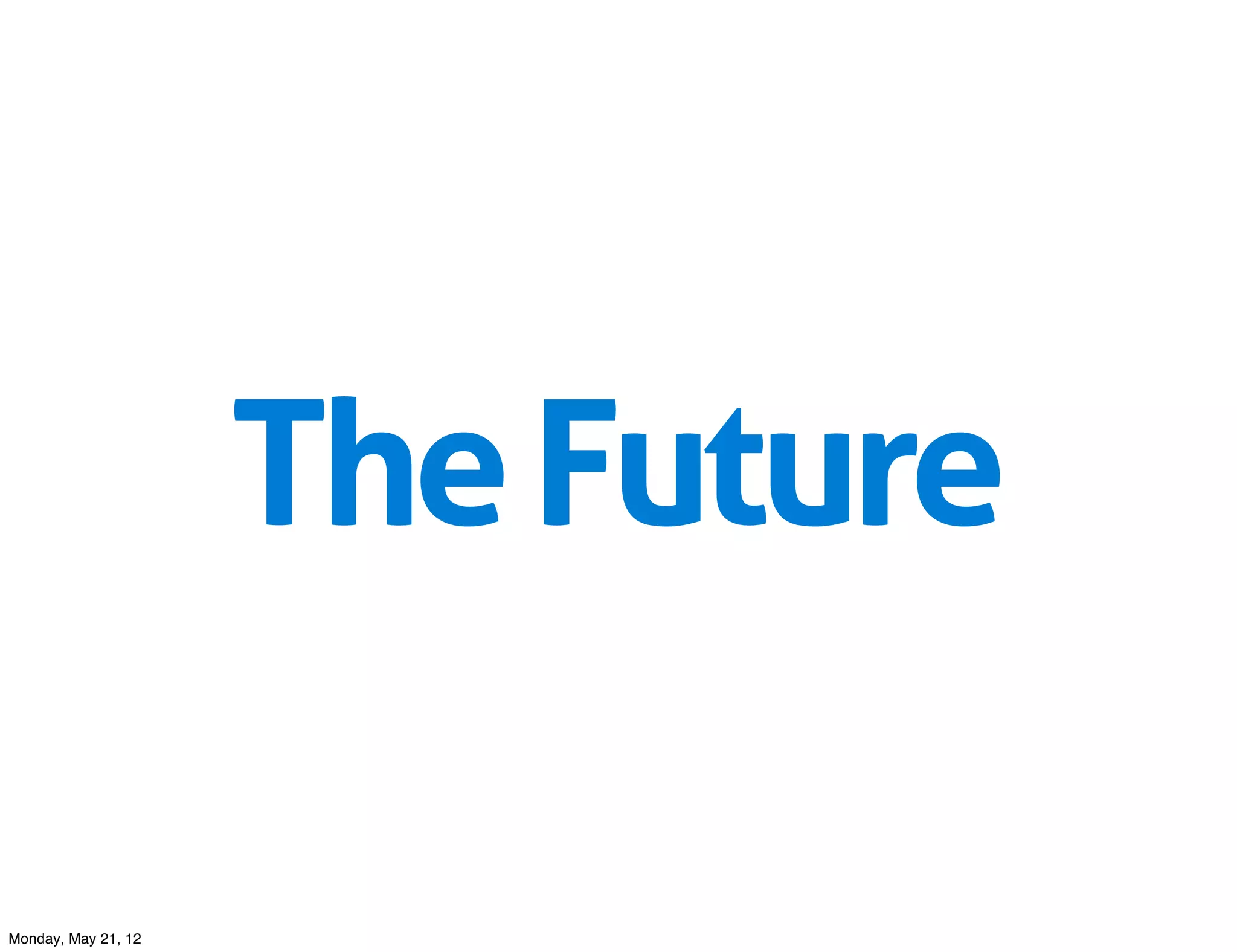 The Future

Monday, May 21, 12
 