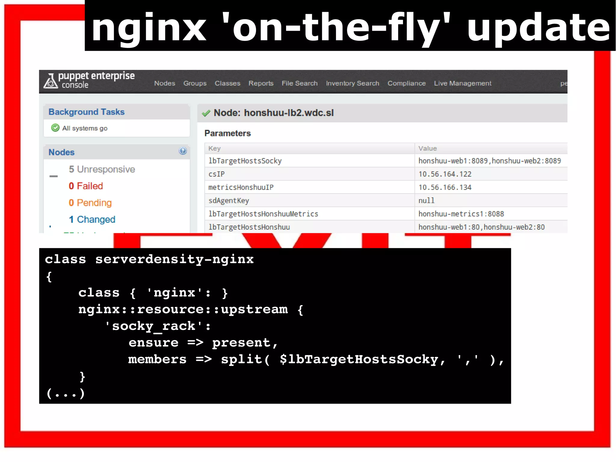 nginx 'on-the-fly' update

class serverdensity­nginx
{
    class { 'nginx': }
    nginx::resource::upstream {
       'socky_rack':
          ensure => present,
          members => split( $lbTargetHostsSocky, ',' ),
    }
(...)

 