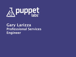 Gary Larizza 
Professional Services 
Engineer 
 