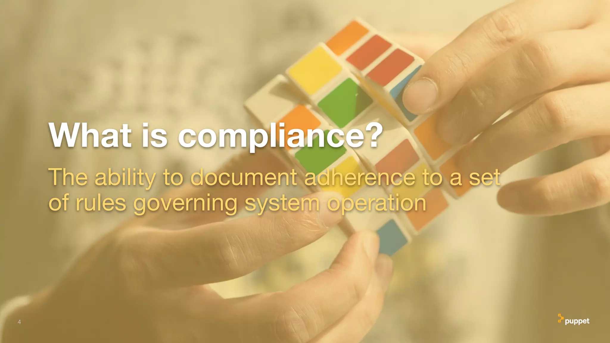 What is compliance?
The ability to document adherence to a set
of rules governing system operation
4
 