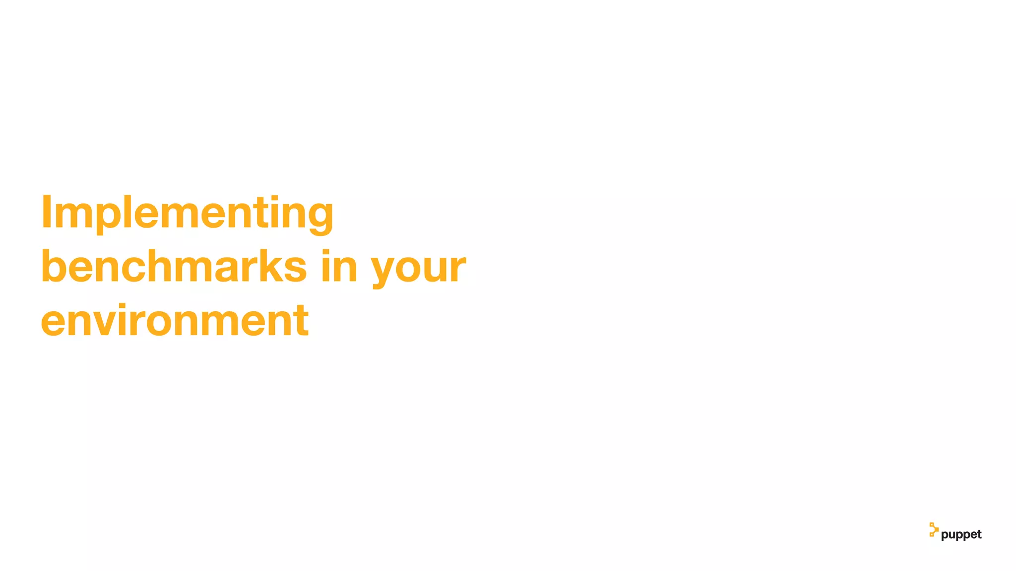 Implementing
benchmarks in your
environment
 